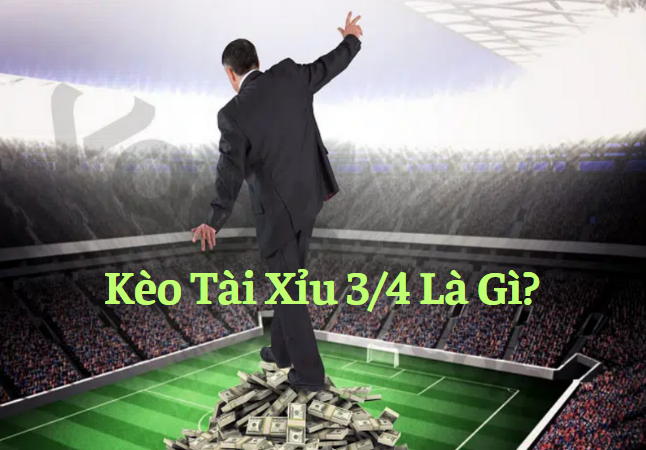 Kèo Tài Xỉu 3/4 Là Gì - Bí Mật Của Các Cao Thủ Cá Cược